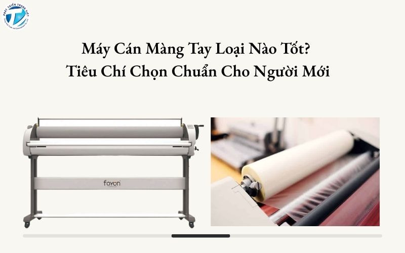 Máy Cán Màng Tay Loại Nào Tốt? Tiêu Chí Chọn Chuẩn Cho Người Mới